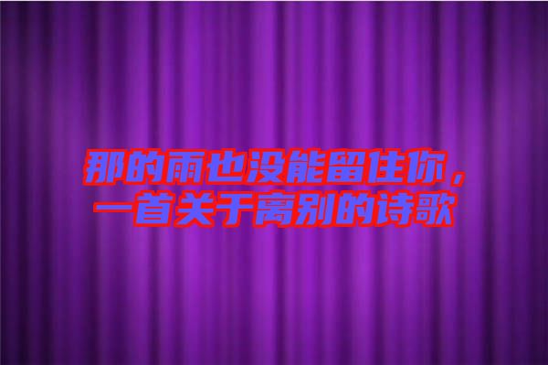 那的雨也沒(méi)能留住你，一首關(guān)于離別的詩(shī)歌