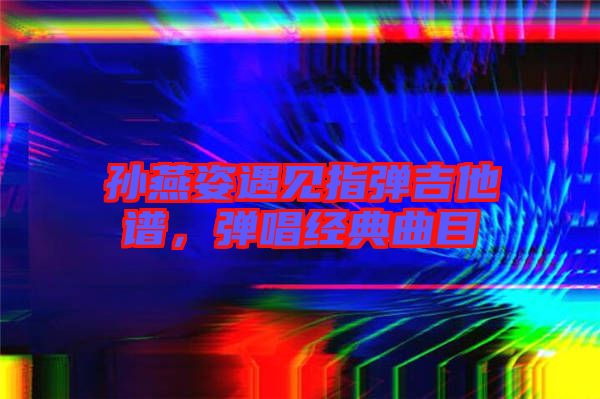孫燕姿遇見指彈吉他譜，彈唱經(jīng)典曲目