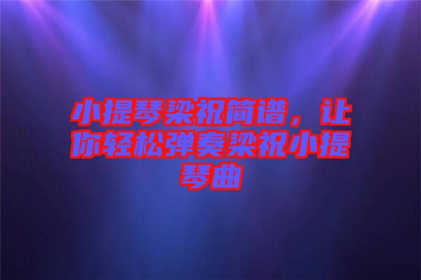 小提琴梁祝簡(jiǎn)譜，讓你輕松彈奏梁祝小提琴曲