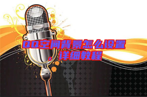 QQ空間背景怎么設(shè)置，詳細(xì)教程