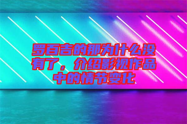 羅百吉的那為什么沒(méi)有了，介紹影視作品中的情節(jié)變化