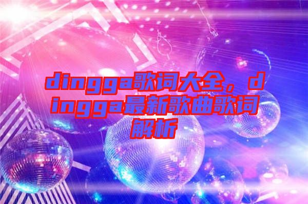 dingga歌詞大全，dingga最新歌曲歌詞解析