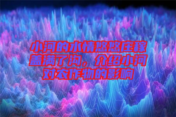 小河的水情悠悠莊稼蓋滿了溝，介紹小河對農作物的影響