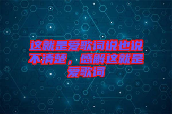 這就是愛歌詞說也說不清楚，感解這就是愛歌詞