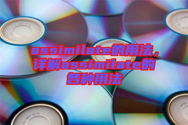 assimilate的用法，詳解assimilate的各種用法