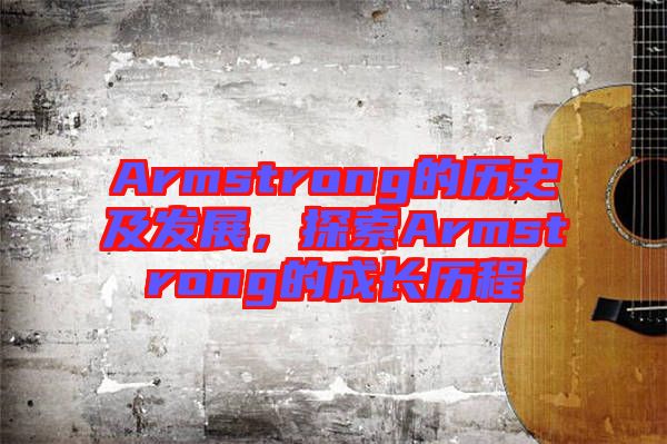 Armstrong的歷史及發(fā)展，探索Armstrong的成長歷程
