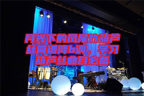 月光下的鳳尾竹葫蘆絲簡譜降b調(diào)，學習葫蘆絲曲目必備