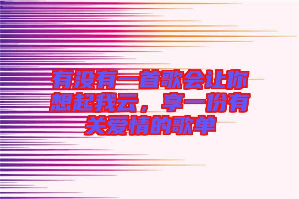 有沒有一首歌會(huì)讓你想起我云，享一份有關(guān)愛情的歌單