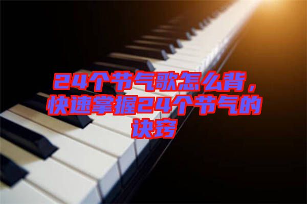 24個節(jié)氣歌怎么背，快速掌握24個節(jié)氣的訣竅