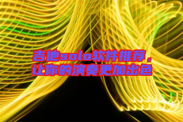 吉他solo軟件推薦，讓你的演奏更加出色