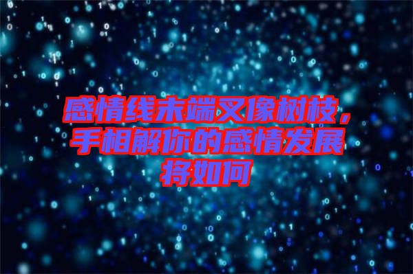 感情線末端叉像樹枝，手相解你的感情發(fā)展將如何