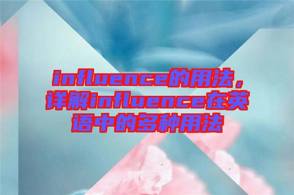 influence的用法，詳解influence在英語中的多種用法
