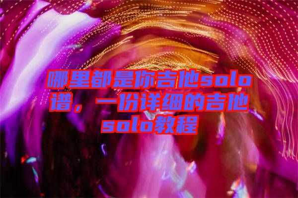 哪里都是你吉他solo譜，一份詳細(xì)的吉他solo教程