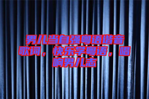 男兒當(dāng)自強粵語諧音歌詞，快樂學(xué)粵語，唱響男兒志