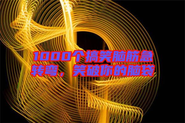 1000個搞笑腦筋急轉彎，笑破你的腦袋