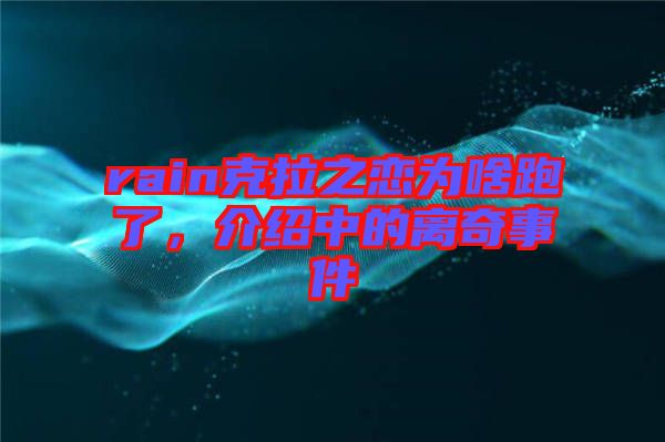 rain克拉之戀為啥跑了，介紹中的離奇事件