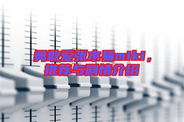 勇敢愛(ài)張木易miki，推薦與劇情介紹