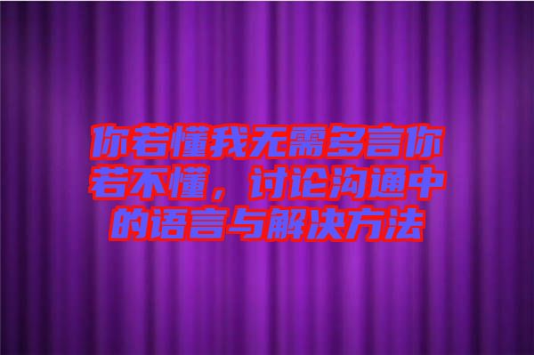 你若懂我無需多言你若不懂，討論溝通中的語言與解決方法