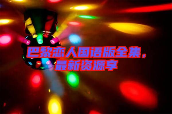 巴黎戀人國語版全集，最新資源享