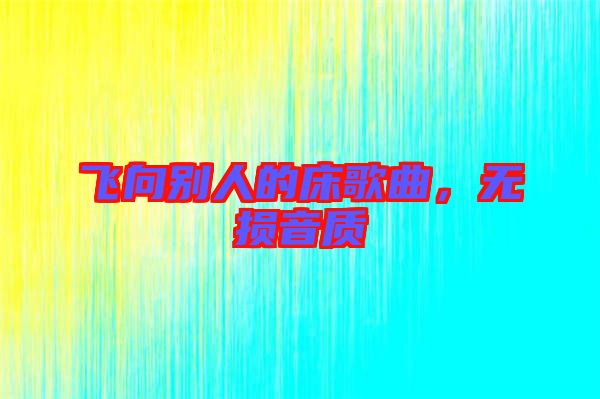 飛向別人的床歌曲，無(wú)損音質(zhì)