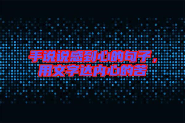 手說說感到心的句子，用文字達內心的苦