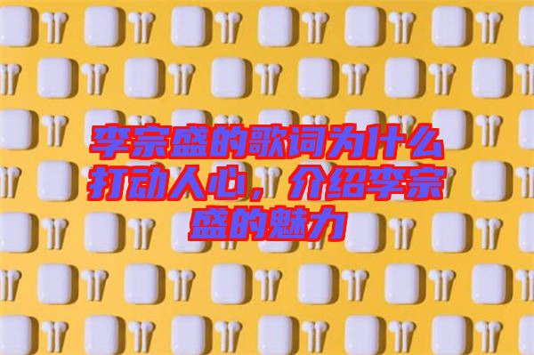 李宗盛的歌詞為什么打動(dòng)人心，介紹李宗盛的魅力