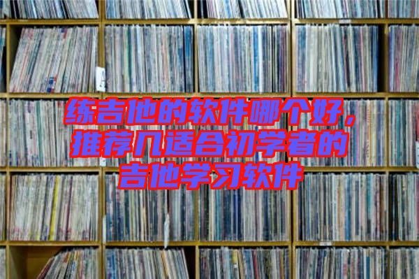 練吉他的軟件哪個好，推薦幾適合初學(xué)者的吉他學(xué)習(xí)軟件