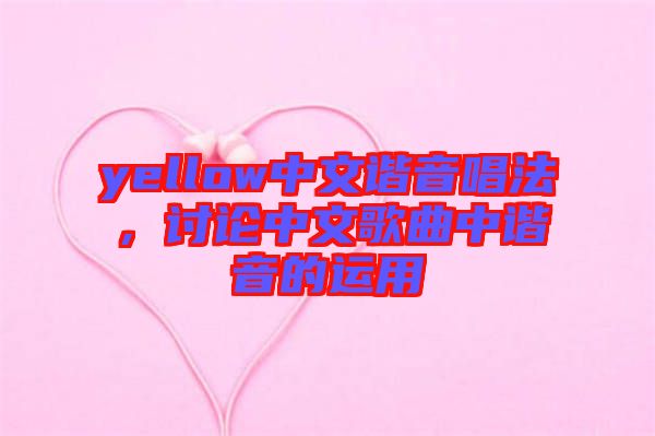 yellow中文諧音唱法，討論中文歌曲中諧音的運(yùn)用