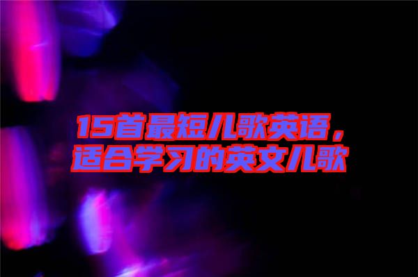 15首最短兒歌英語，適合學(xué)習(xí)的英文兒歌