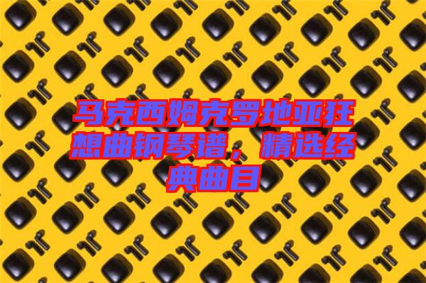 馬克西姆克羅地亞狂想曲鋼琴譜，精選經(jīng)典曲目