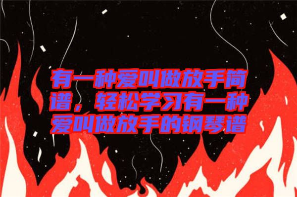 有一種愛叫做放手簡譜，輕松學習有一種愛叫做放手的鋼琴譜