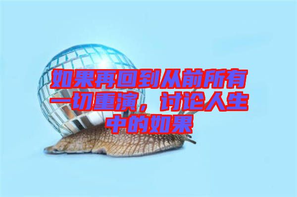 如果再回到從前所有一切重演，討論人生中的如果