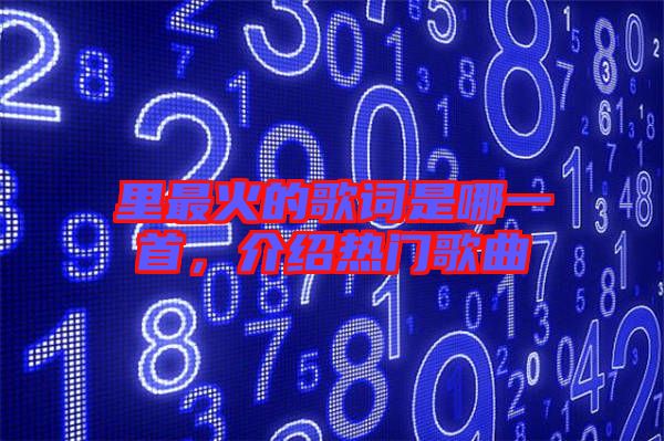里最火的歌詞是哪一首，介紹熱門歌曲