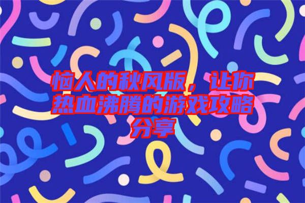 惱人的秋風(fēng)版，讓你熱血沸騰的游戲攻略分享