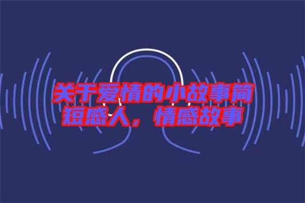 關(guān)于愛情的小故事簡短感人，情感故事
