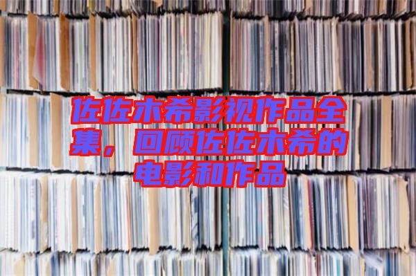 佐佐木希影視作品全集，回顧佐佐木希的電影和作品