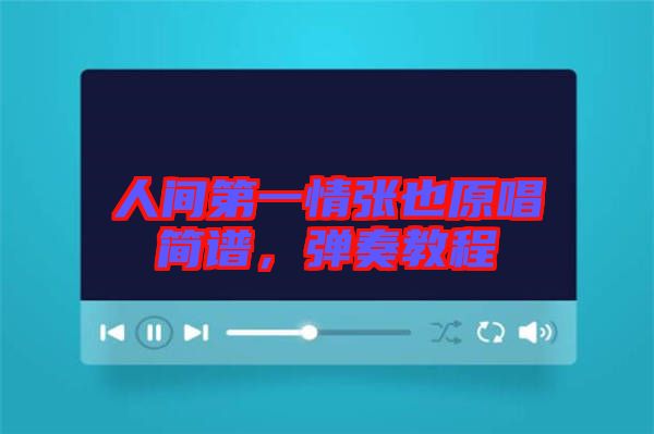 人間第一情張也原唱簡(jiǎn)譜，彈奏教程