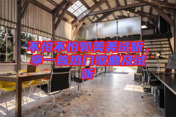 不怕不怕郭美美試聽，享一首熱門歌曲及試聽