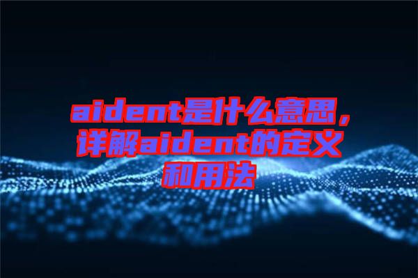 aident是什么意思，詳解aident的定義和用法