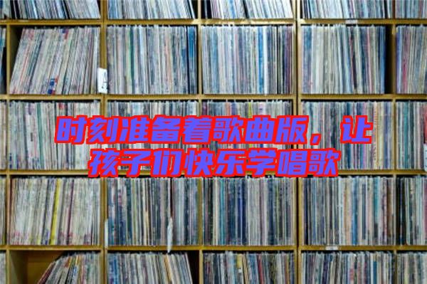 時(shí)刻準(zhǔn)備著歌曲版，讓孩子們快樂學(xué)唱歌