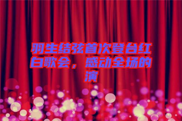 羽生結弦首次登臺紅白歌會，感動全場的演
