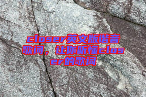 closer英文版諧音歌詞，讓你聽懂closer的歌詞