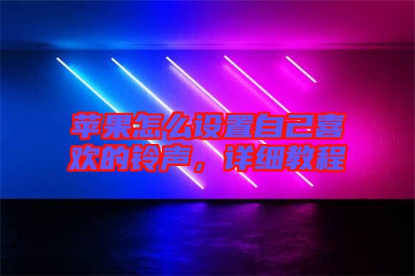 蘋果怎么設(shè)置自己喜歡的鈴聲，詳細教程