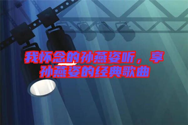 我懷念的孫燕姿聽，享孫燕姿的經(jīng)典歌曲
