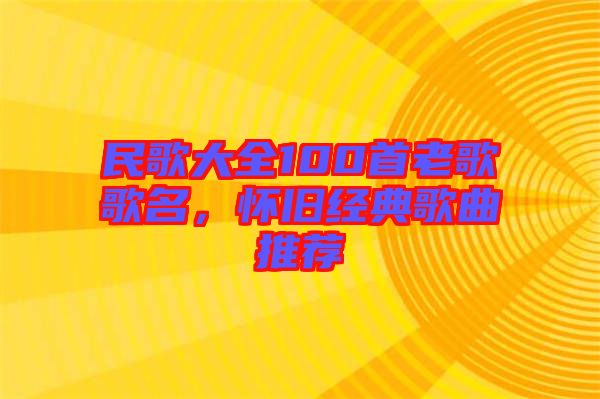 民歌大全100首老歌歌名，懷舊經(jīng)典歌曲推薦