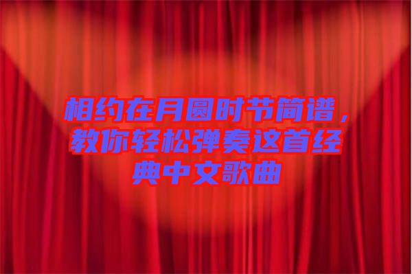 相約在月圓時(shí)節(jié)簡(jiǎn)譜，教你輕松彈奏這首經(jīng)典中文歌曲