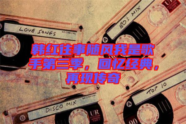 韓紅往事隨風我是歌手第三季，回憶經典，再現傳奇