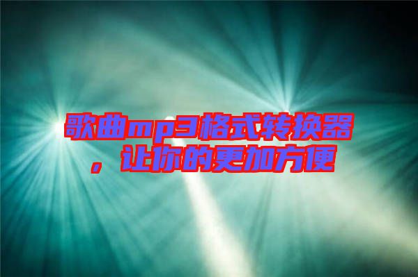 歌曲mp3格式轉(zhuǎn)換器，讓你的更加方便