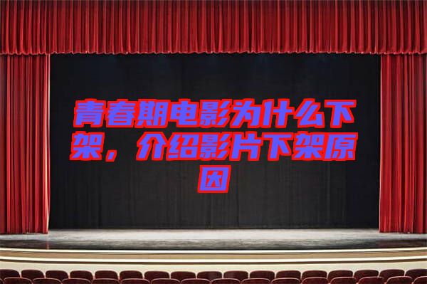 青春期電影為什么下架，介紹影片下架原因