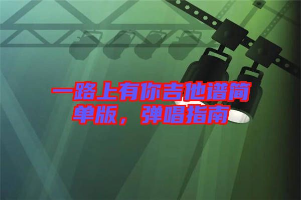 一路上有你吉他譜簡單版，彈唱指南